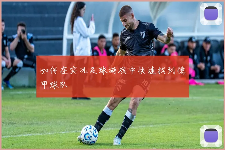 如何在实况足球游戏中快速找到德甲球队