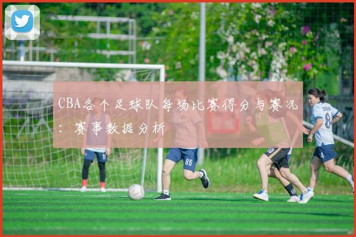 CBA各个足球队每场比赛得分与赛况：赛事数据分析